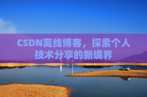 CSDN离线博客，探索个人技术分享的新境界